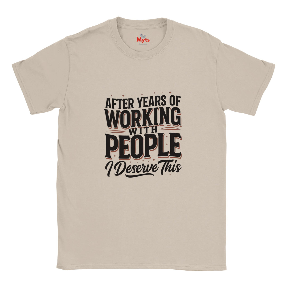 A Natural crewneck t-shirt with a humorous graphic that reads 'AFTER YEARS OF WORKING WITH PEOPLE I Deserve This' in black and white text, displayed on a clean white background.