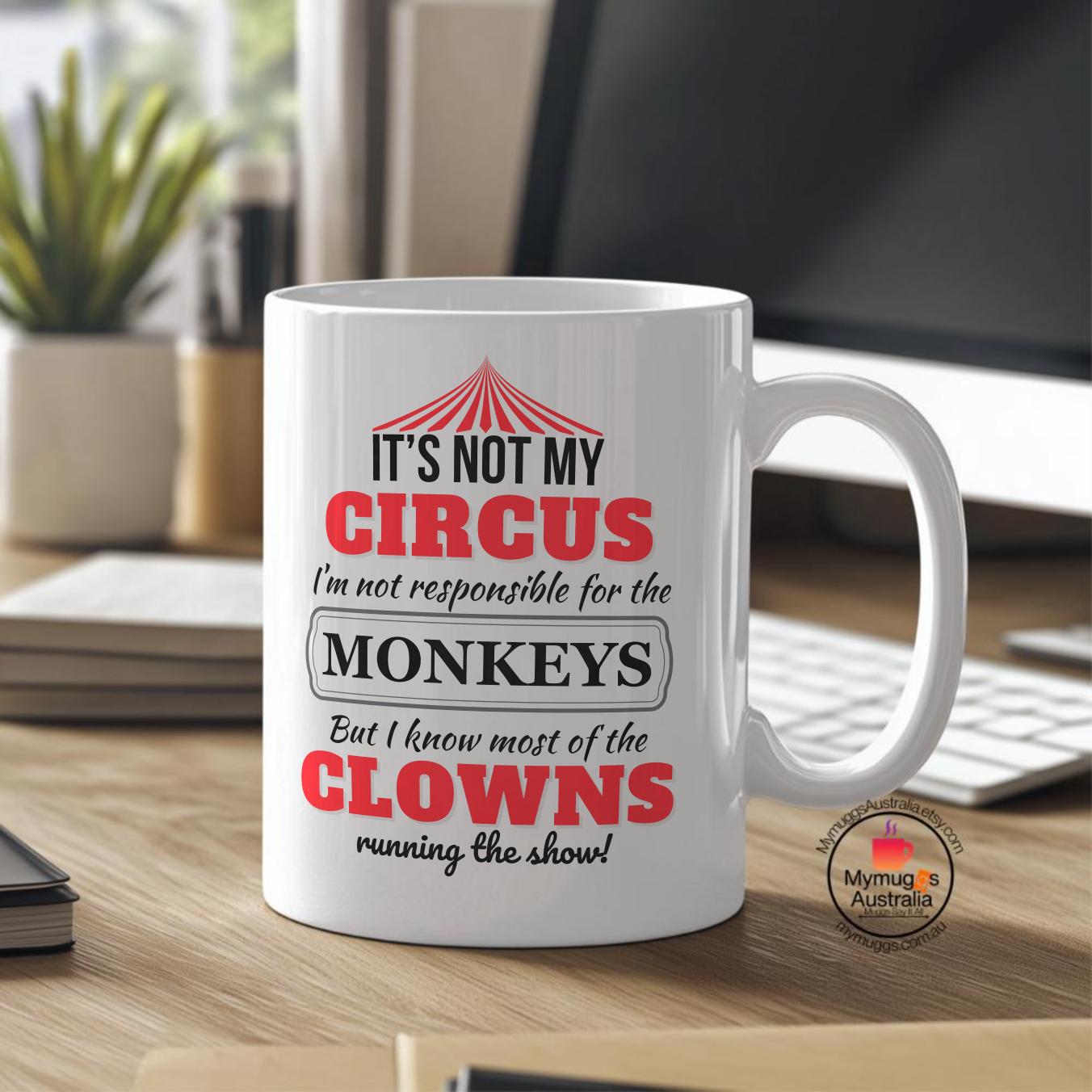 White coffee mug in front of a computer, With "It's Not My Circus, I'm not responsible for the Monkeys,But I know most of the Clowns running the show.