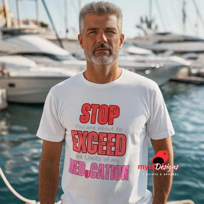 White T-shirt featuring a man standing on a dock with the wording on his shirt large red STOP sign and quote “You are about to exceed the limits of my medication” – sarcastic humor tee