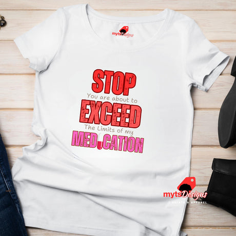 A flat lay white T-shirt featuring large red STOP sign and quote “You are about to exceed the limits of my medication” – sarcastic humor tee