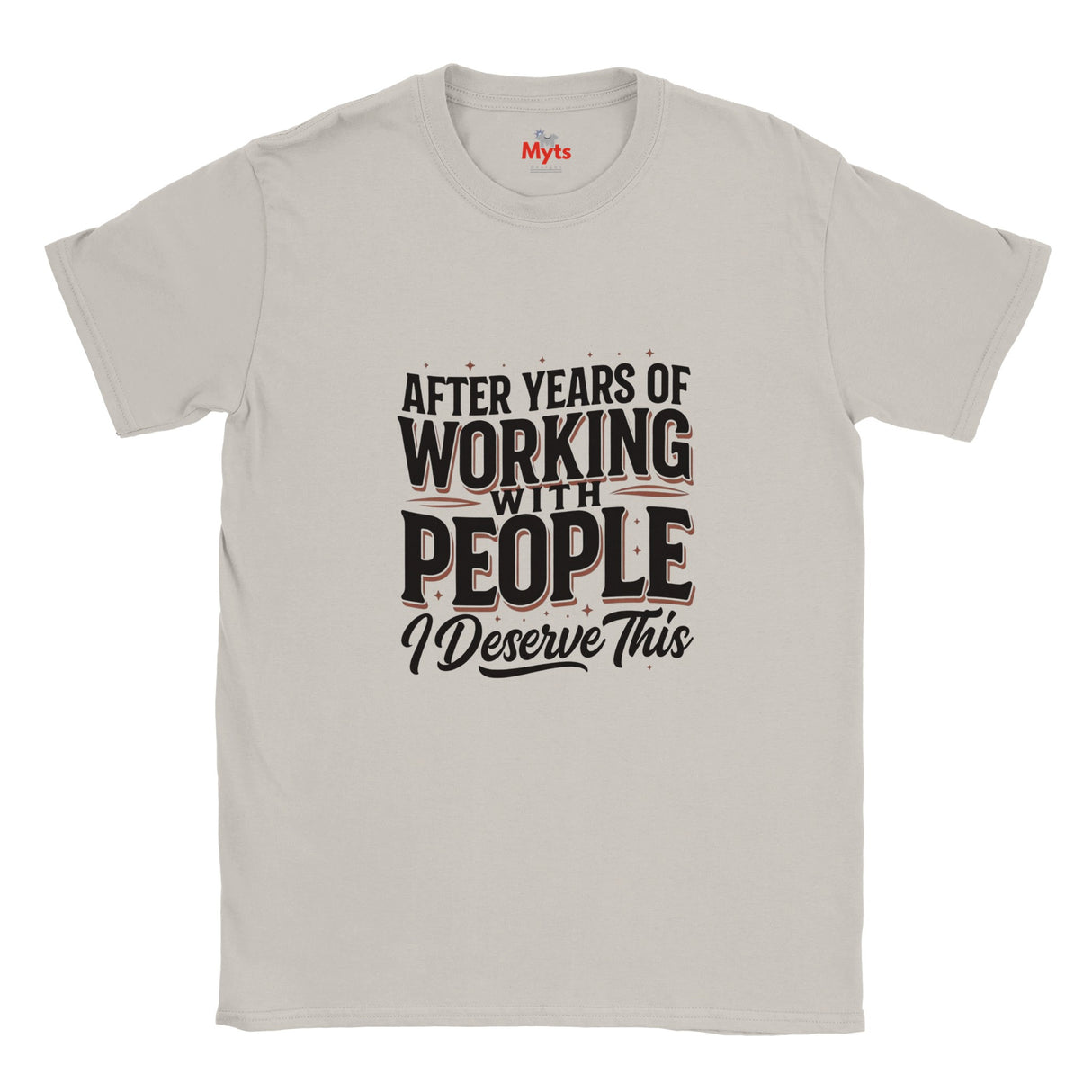 A light gray crewneck t-shirt with a humorous graphic printed on the front. The graphic reads 'AFTER YEARS OF WORKING WITH PEOPLE I DESERVE THIS' in black and dark brown lettering with thin red accent lines.