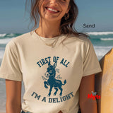 First Of All I'm A Delight Funny Donkey T-Shirt – Sarcastic Women's Graphic Tee