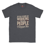 Dark Heather t-shirt with blue graphic and text 'AFTER YEARS OF WORKING WITH PEOPLE I DESERVE THIS ' on a white background