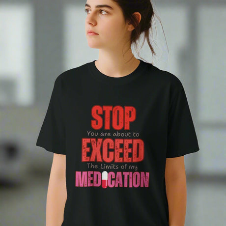 A woman wearing a Black T-shirt featuring large red STOP sign and quote “You are about to exceed the limits of my medication” – sarcastic humor tee