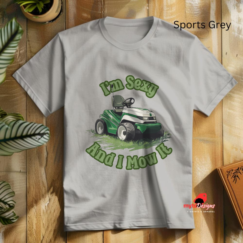 I'm Sexy and I Mow It T-Shirt - Funny Lawn Mowing Gift for Men