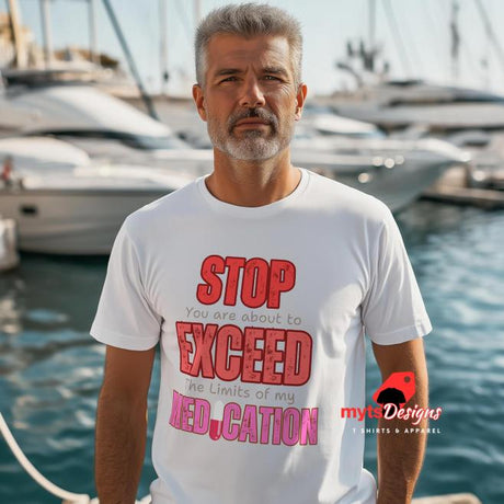 White T-shirt featuring a man standing on a dock with the wording on his shirt large red STOP sign and quote “You are about to exceed the limits of my medication” – sarcastic humor tee